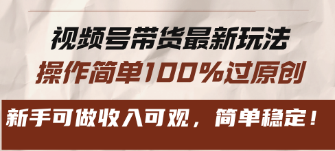 视频号带货最新玩法，操作简单100%过原创，新手可做收入可观，简单稳定！K叔网赚资源-网赚项目-副业赚钱-互联网创业-资源整合K叔网赚资源