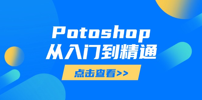 Potoshop从入门到精通：基础到高级，掌握全面图像处理技能K叔网赚资源-网赚项目-副业赚钱-互联网创业-资源整合K叔网赚资源