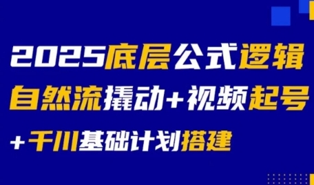 2025底层公式逻辑自然流撬动+视频起号+千川基础计划搭建K叔网赚资源-网赚项目-副业赚钱-互联网创业-资源整合K叔网赚资源
