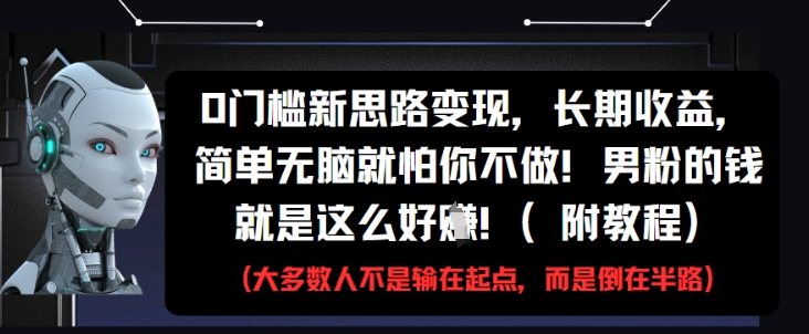 0门槛新思路变现，长期收益，简单无脑就怕你不做，男粉的钱就是这么好挣(附教程)K叔网赚资源-网赚项目-副业赚钱-互联网创业-资源整合K叔网赚资源