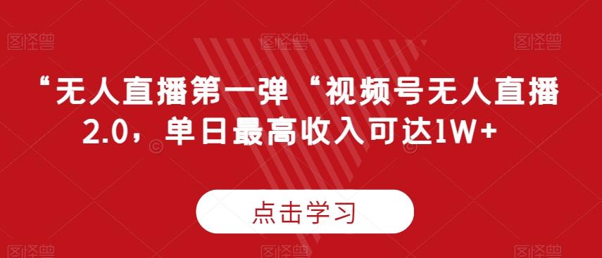 “无人直播第一弹“视频号无人直播2.0，单日最高收入可达1W+【揭秘】K叔网赚资源-网赚项目-副业赚钱-互联网创业-资源整合K叔网赚资源