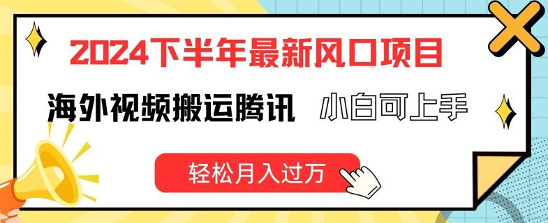 2024下半年最新风口项自，海外视频搬运腾讯，小白可上手，轻松月入过万【揭秘】K叔网赚资源-网赚项目-副业赚钱-互联网创业-资源整合K叔网赚资源