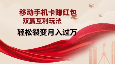 移动手机卡挣红包，双赢互利玩法，轻松裂变月入过W【仅揭秘】K叔网赚资源-网赚项目-副业赚钱-互联网创业-资源整合K叔网赚资源