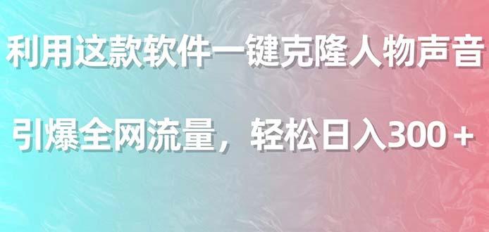 利用这款软件一键克隆人物声音，引爆全网流量，轻松日入300＋K叔网赚资源-网赚项目-副业赚钱-互联网创业-资源整合K叔网赚资源