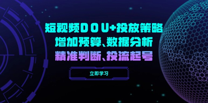 短视频DOU+投放策略，增加预算、数据分析、精准判断，投流起号K叔网赚资源-网赚项目-副业赚钱-互联网创业-资源整合K叔网赚资源