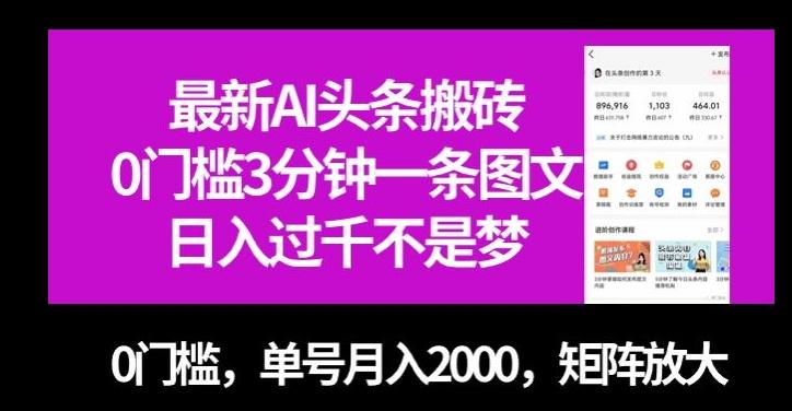 最新AI头条搬砖，0门槛3分钟一条图文，0门槛，单号月入2000，矩阵放大【揭秘】K叔网赚资源-网赚项目-副业赚钱-互联网创业-资源整合K叔网赚资源