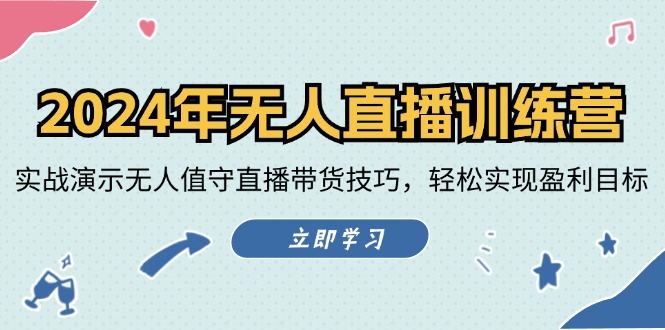 2024年无人直播训练营：实战演示无人值守直播带货技巧，轻松实现盈利目标K叔网赚资源-网赚项目-副业赚钱-互联网创业-资源整合K叔网赚资源