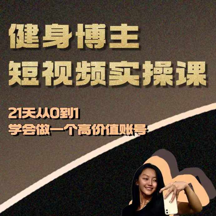 健身博主短视频实操课——21天从0到1学会做一个高价值账号K叔网赚资源-网赚项目-副业赚钱-互联网创业-资源整合K叔网赚资源