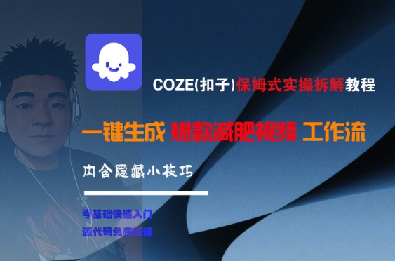 COZE(扣子)保姆式实操拆解教程，一键生成爆款减肥视频工作流，批量产出高质量视频K叔网赚资源-网赚项目-副业赚钱-互联网创业-资源整合K叔网赚资源