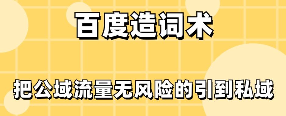 百度造词术，把公域流量无风险的引到私域K叔网赚资源-网赚项目-副业赚钱-互联网创业-资源整合K叔网赚资源