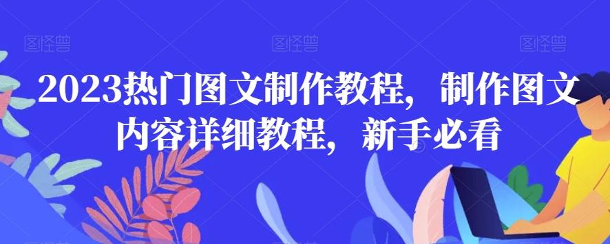 2023热门图文制作教程，制作图文内容详细教程，新手必看K叔网赚资源-网赚项目-副业赚钱-互联网创业-资源整合K叔网赚资源