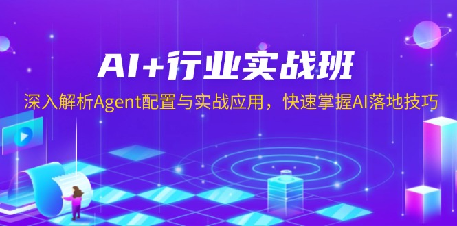 AI+行业实战班，深入解析Agent配置与实战应用，快速掌握AI落地技巧K叔网赚资源-网赚项目-副业赚钱-互联网创业-资源整合K叔网赚资源
