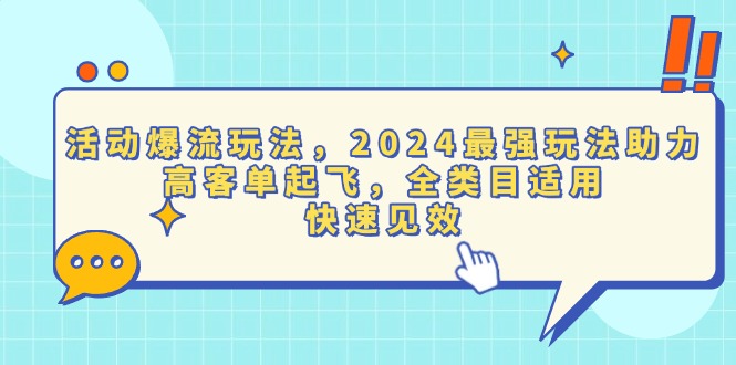 活动爆流玩法，2024最强玩法助力，高客单起飞，全类目适用，快速见效K叔网赚资源-网赚项目-副业赚钱-互联网创业-资源整合K叔网赚资源