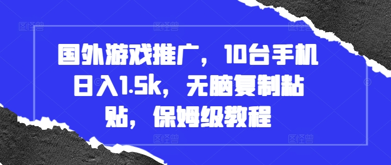 国外游戏推广，10台手机日入1.5k，无脑复制粘贴，保姆级教程【揭秘】K叔网赚资源-网赚项目-副业赚钱-互联网创业-资源整合K叔网赚资源