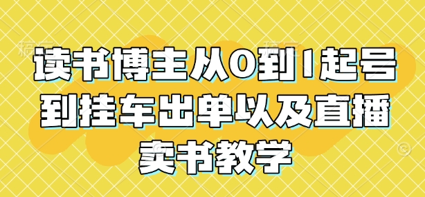 读书博主从0到1起号到挂车出单以及直播卖书教学K叔网赚资源-网赚项目-副业赚钱-互联网创业-资源整合K叔网赚资源