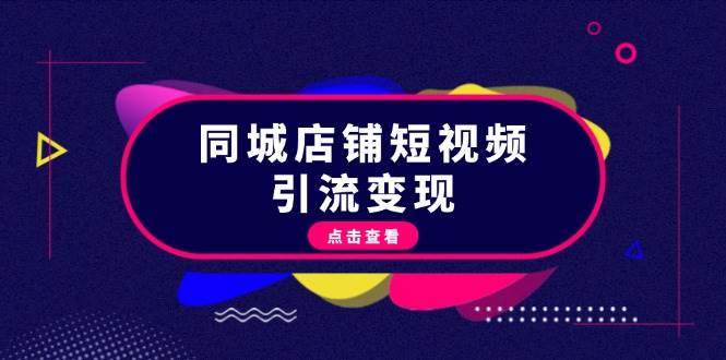 同城店铺短视频引流变现：掌握抖音平台规则，打造爆款内容，实现流量变现K叔网赚资源-网赚项目-副业赚钱-互联网创业-资源整合K叔网赚资源
