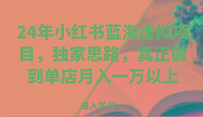 24年小红书蓝海虚拟项目，独家思路，真正做到单店月入一万以上。K叔网赚资源-网赚项目-副业赚钱-互联网创业-资源整合K叔网赚资源