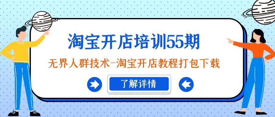 淘宝开店培训55期：无界人群技术-淘宝开店教程打包下载K叔网赚资源-网赚项目-副业赚钱-互联网创业-资源整合K叔网赚资源