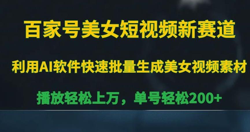 百家号美女短视频新赛道，播放轻松上万，单号轻松200+【揭秘】K叔网赚资源-网赚项目-副业赚钱-互联网创业-资源整合K叔网赚资源