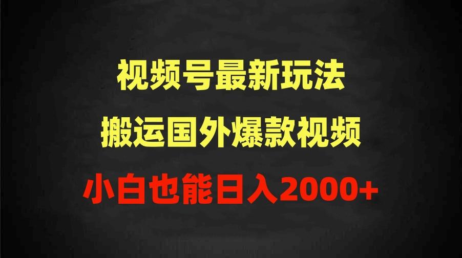 (9796期)2024视频号最新玩法，搬运国外爆款视频，100%过原创，小白也能日入2000+K叔网赚资源-网赚项目-副业赚钱-互联网创业-资源整合K叔网赚资源