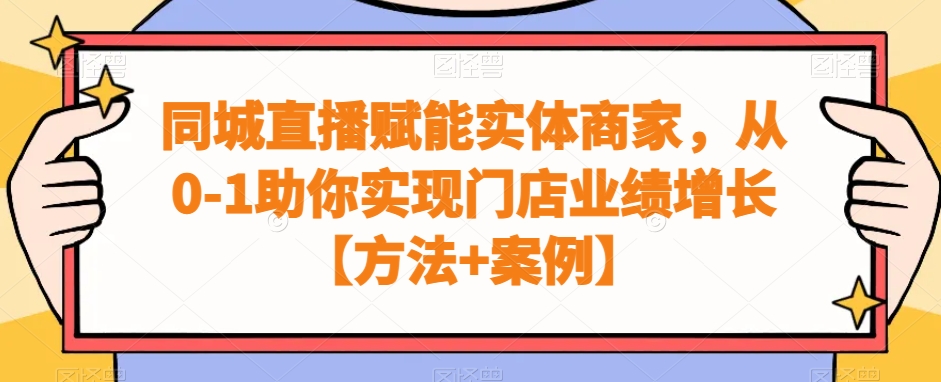 同城直播赋能实体商家，从0-1助你实现门店业绩增长【方法+案例】K叔网赚资源-网赚项目-副业赚钱-互联网创业-资源整合K叔网赚资源