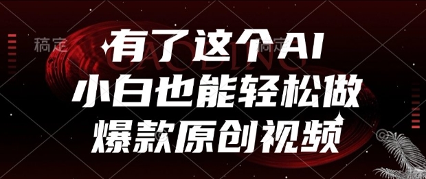 有了这个AI，小白也能轻松做爆款原创视频【揭秘】K叔网赚资源-网赚项目-副业赚钱-互联网创业-资源整合K叔网赚资源