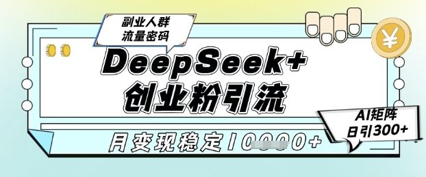 DeepSeek+创业粉精准引流，全新分享课4.0玩法，AI矩阵日引300+，多种变现方式，稳定月入1WK叔网赚资源-网赚项目-副业赚钱-互联网创业-资源整合K叔网赚资源