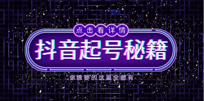 抖音起号秘籍，掌握抖音算法与鱼塘玩法，快速获取流量，打造爆款直播间K叔网赚资源-网赚项目-副业赚钱-互联网创业-资源整合K叔网赚资源