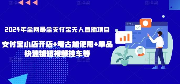 2024年全网最全支付宝无人直播项目，支付宝小店开店+考古加使用+单品快速铺短视频挂车等【揭秘】K叔网赚资源-网赚项目-副业赚钱-互联网创业-资源整合K叔网赚资源