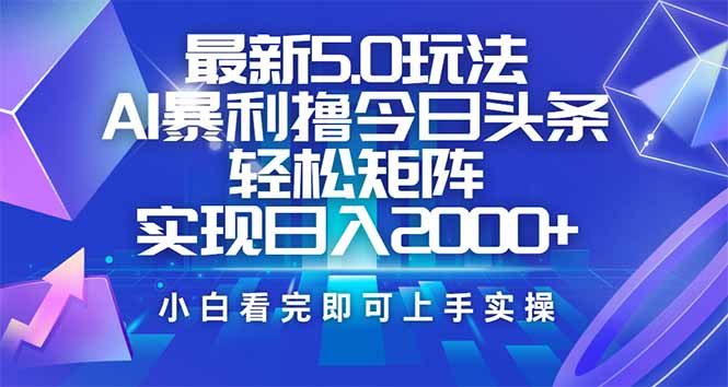 今日头条最新5.0玩法，思路简单，复制粘贴，轻松实现矩阵日入2000+K叔网赚资源-网赚项目-副业赚钱-互联网创业-资源整合K叔网赚资源