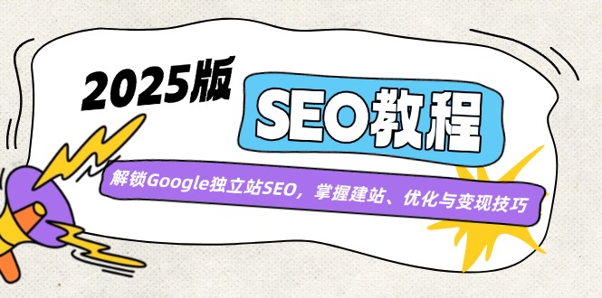 2025版SEO教程：解锁Google独立站SEO，掌握建站、优化与变现技巧K叔网赚资源-网赚项目-副业赚钱-互联网创业-资源整合K叔网赚资源