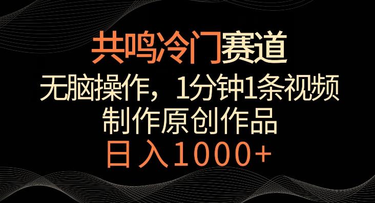 共鸣冷门赛道，无脑操作，一分钟一条视频，日入1000+【揭秘】K叔网赚资源-网赚项目-副业赚钱-互联网创业-资源整合K叔网赚资源