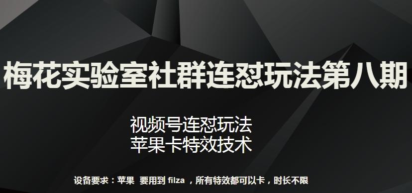 梅花实验室社群连怼玩法第八期，视频号连怼玩法 苹果卡特效技术【揭秘】K叔网赚资源-网赚项目-副业赚钱-互联网创业-资源整合K叔网赚资源