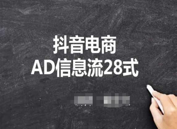 抖音电商AD信息流28式，小白必看的抖音广告投放课程K叔网赚资源-网赚项目-副业赚钱-互联网创业-资源整合K叔网赚资源