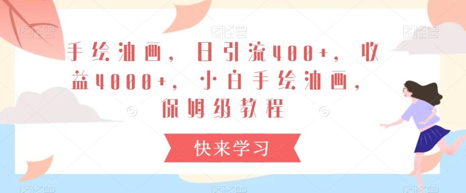 手绘油画，日引流400+，收益4000+，小白手绘油画，保姆级教程【揭秘】K叔网赚资源-网赚项目-副业赚钱-互联网创业-资源整合K叔网赚资源