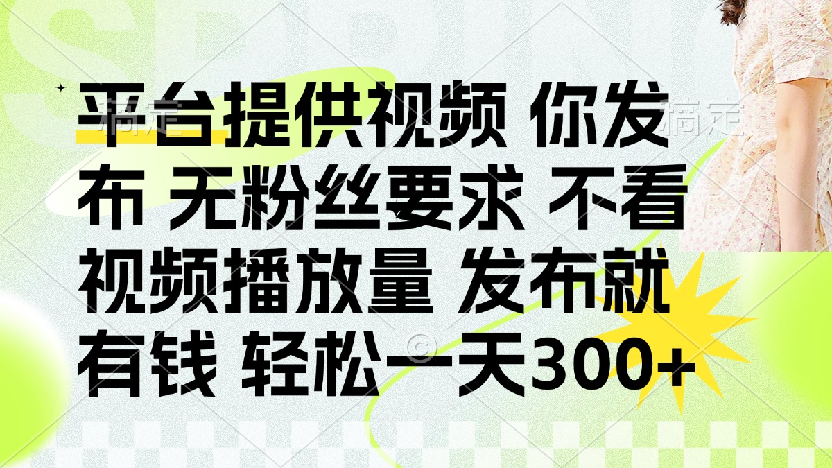 发布平台提供视频就有钱 无粉丝要求 不看视频播放量 发布就有钱 一天300+K叔网赚资源-网赚项目-副业赚钱-互联网创业-资源整合K叔网赚资源