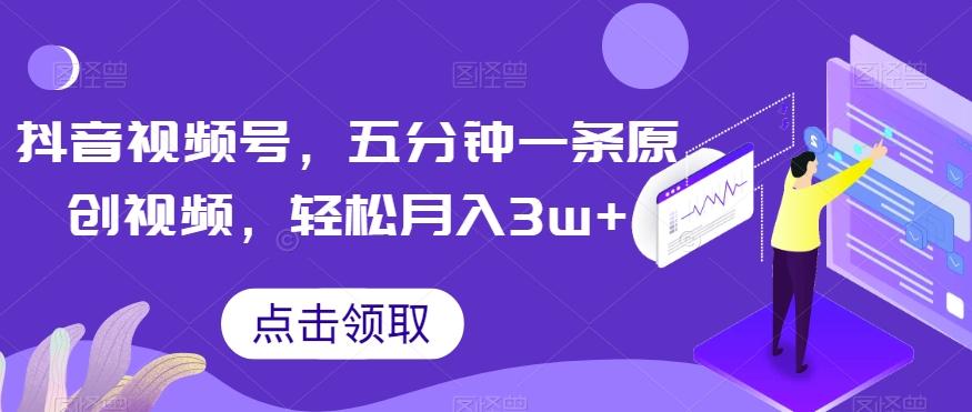 抖音视频号，五分钟一条原创视频，轻松月入3w+【独家秘诀，传授赚钱方法】【揭秘】K叔网赚资源-网赚项目-副业赚钱-互联网创业-资源整合K叔网赚资源