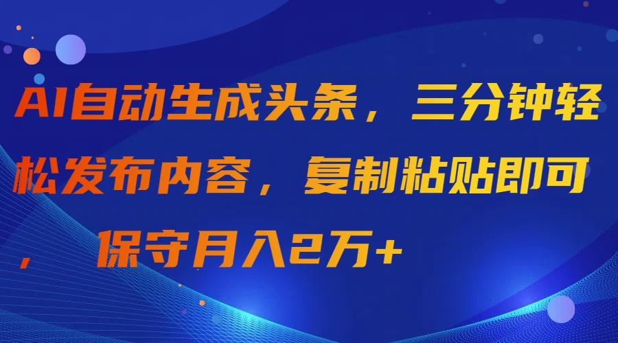 (9811期)AI自动生成头条，三分钟轻松发布内容，复制粘贴即可， 保守月入2万+K叔网赚资源-网赚项目-副业赚钱-互联网创业-资源整合K叔网赚资源