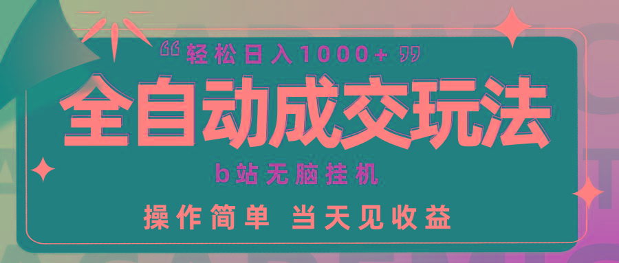 (9453期)全自动成交  b站无脑挂机 小白闭眼操作 轻松日入1000+ 操作简单 当天见收益K叔网赚资源-网赚项目-副业赚钱-互联网创业-资源整合K叔网赚资源