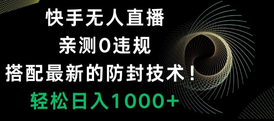 快手无人直播，亲测0违规，搭配最新的防封技术！轻松日入1000+K叔网赚资源-网赚项目-副业赚钱-互联网创业-资源整合K叔网赚资源