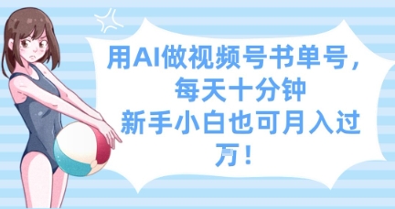 用AI做视频号书单号，每天十分钟，新手小白也可月入过WK叔网赚资源-网赚项目-副业赚钱-互联网创业-资源整合K叔网赚资源