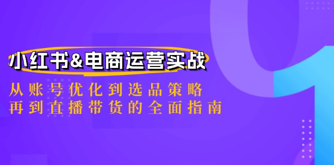 小红书&电商运营实战：从账号优化到选品策略，再到直播带货的全面指南K叔网赚资源-网赚项目-副业赚钱-互联网创业-资源整合K叔网赚资源