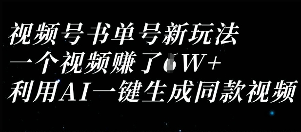视频号书单号新玩法，一个视频收益过1W，利用AI一键生成同款视频K叔网赚资源-网赚项目-副业赚钱-互联网创业-资源整合K叔网赚资源