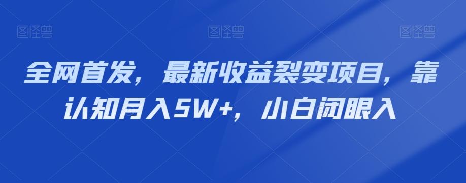 全网首发，最新收益裂变项目，靠认知月入5W+，小白闭眼入K叔网赚资源-网赚项目-副业赚钱-互联网创业-资源整合K叔网赚资源