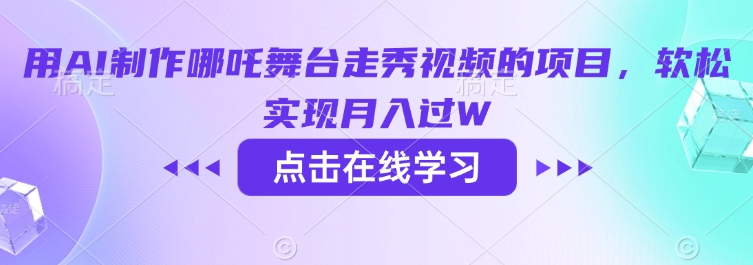 用AI制作哪吒舞台走秀视频的项目，软松实现月入过WK叔网赚资源-网赚项目-副业赚钱-互联网创业-资源整合K叔网赚资源