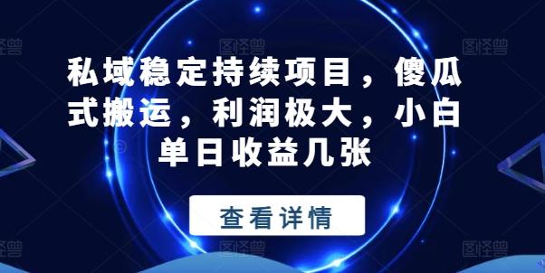 私域稳定持续项目，傻瓜式搬运，利润极大，小白单日收益几张【揭秘】K叔网赚资源-网赚项目-副业赚钱-互联网创业-资源整合K叔网赚资源