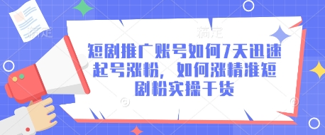 短剧推广账号如何7天迅速起号涨粉，如何涨精准短剧粉实操干货K叔网赚资源-网赚项目-副业赚钱-互联网创业-资源整合K叔网赚资源
