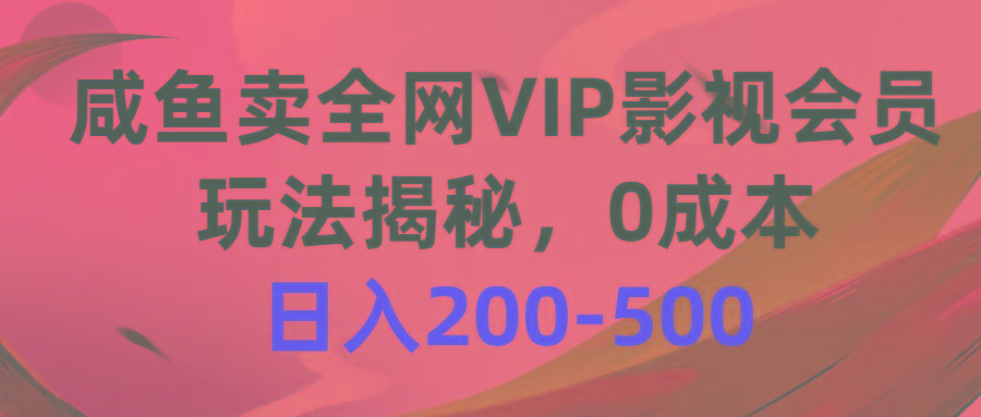 咸鱼卖全网VIP影视会员，玩法揭秘，0成本日入200-500K叔网赚资源-网赚项目-副业赚钱-互联网创业-资源整合K叔网赚资源
