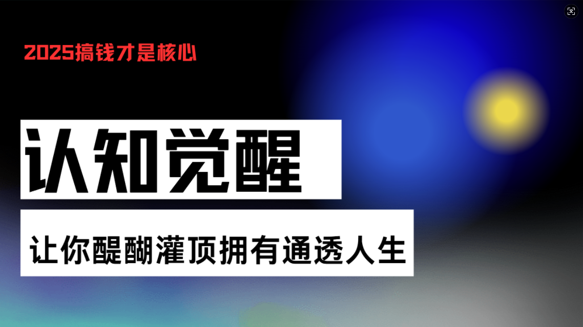 认知觉醒，让你醍醐灌顶拥有通透人生，掌握强大的秘密！觉醒开悟课K叔网赚资源-网赚项目-副业赚钱-互联网创业-资源整合K叔网赚资源