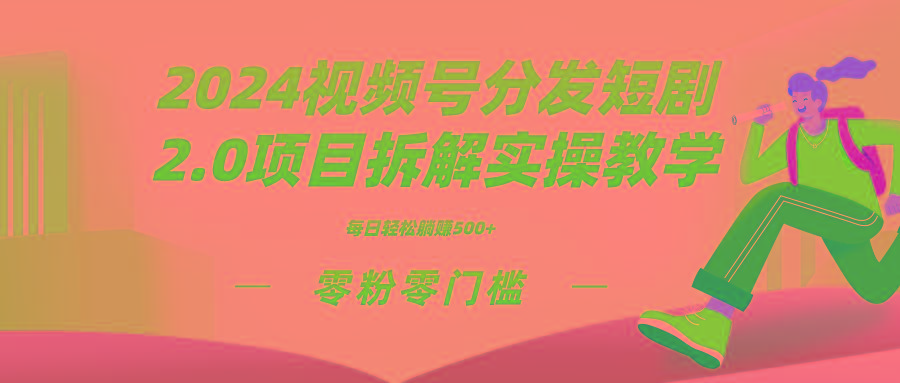 2024视频分发短剧2.0项目拆解实操教学，零粉零门槛可矩阵分裂推广管道收益K叔网赚资源-网赚项目-副业赚钱-互联网创业-资源整合K叔网赚资源
